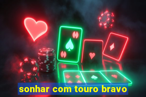 sonhar com touro bravo